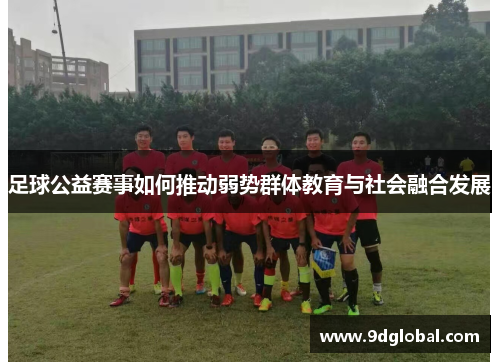 足球公益赛事如何推动弱势群体教育与社会融合发展